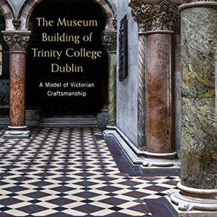 The Museum Building of Trinity College Dublin: A model of Victorian craftsmanship