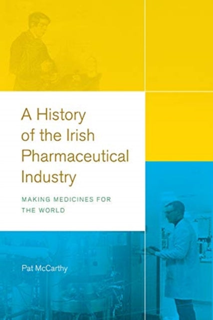 A history of the Irish pharmaceutical industry: Making medicines for the World