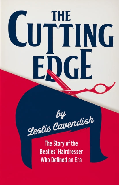 The Cutting Edge: The Story of the Beatles’ Hairdresser Who Defined an Era