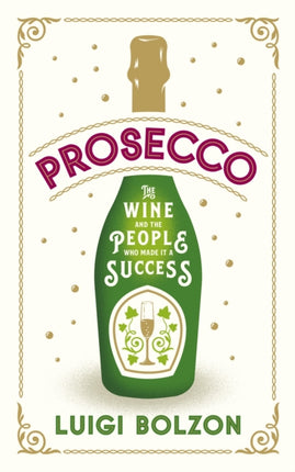 Prosecco: The Wine and the People Who Made it a Success