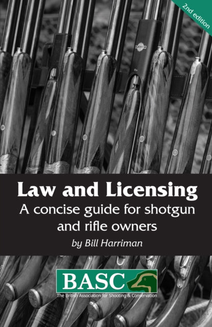 Law and Licensing: A Concise Guide for Shotgun and Rifle Owners: BASC Handbook