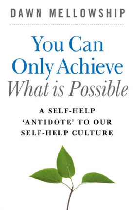 You Can Only Achieve What Is Possible – A Self–Help Antidote to our Self–help Culture