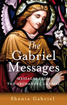 Gabriel Messages, The – Compassionate Wisdom for the 21st Century from the Archangel Gabriel