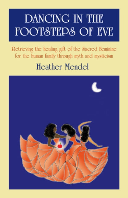 Dancing in the Footsteps of Eve – Retrieving the healing gift of the Sacred Feminine for the human family through myth and mysticism