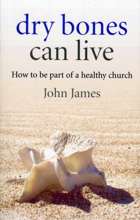 Dry Bones Can Live – How to be part of a healthy church