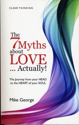 7 Myths about Love...Actually! The – The Journey from your HEAD to the HEART of your SOUL