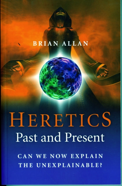 Heretics Past and PresentCan We Now Explain the Unexplainable