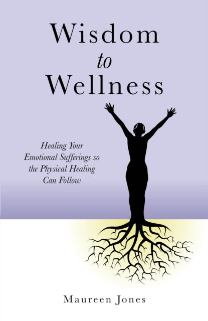 Wisdom to Wellness – Healing Your Emotional Sufferings so the Physical Healing Can Follow