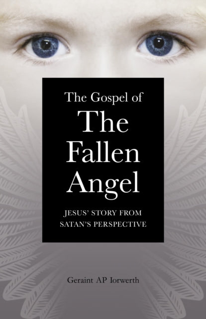 Gospel of the Fallen Angel, The – Jesus` Story from Satan`s Perspective