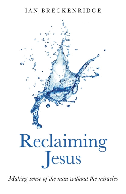 Reclaiming Jesus  Making sense of the man without the miracles