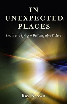 In Unexpected Places – Death and dying – building up a picture