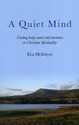 Quiet Mind A  Uniting body mind and emotions in Christian Spirituality