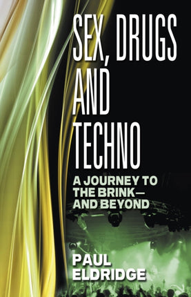 Sex Drugs  Techno A Journey to the Brink  And Beyond