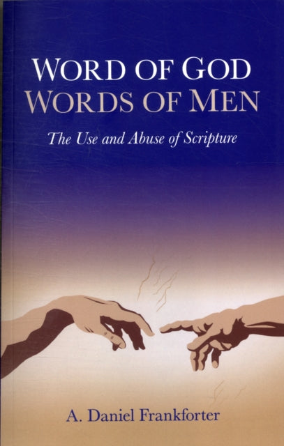 Word of God  Words of Men  The Use and Abuse of Scripture