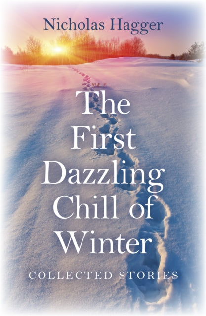 First Dazzling Chill of Winter The  Collected Stories