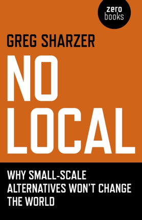 No Local  Why SmallScale Alternatives Wont Change The World