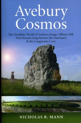 Avebury Cosmos – The Neolithic World of Avebury henge, Silbury Hill, West Kennet long barrow, the Sanctuary & the Longstones Cove