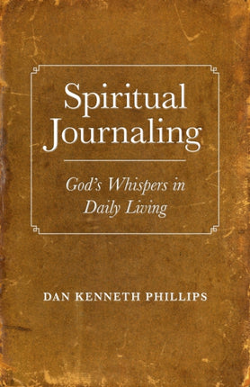 Spiritual Journaling Gods Whispers in Daily Living By Dan Kenneth Phillips August 2011