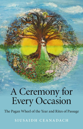 Ceremony for Every Occasion, A – The Pagan Wheel of the Year and Rites of Passage