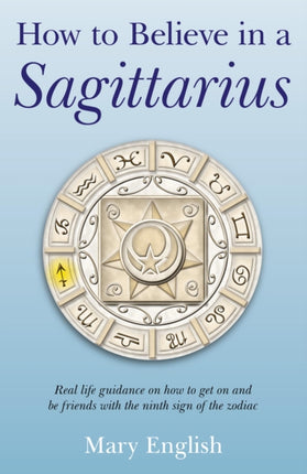 How to Believe in a Sagittarius – Real life guidance on how to get on and be friends with the ninth sign of the zodiac