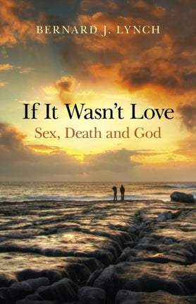 If It Wasn`t Love: Sex, Death and God