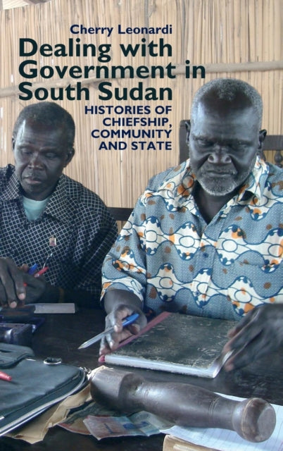 Dealing with Government in South Sudan: Histories of Chiefship, Community and State