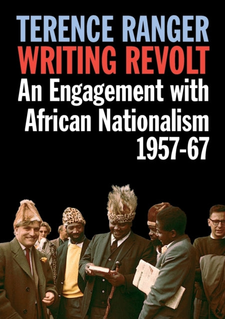 Writing Revolt: An Engagement with African Nationalism, 1957-67