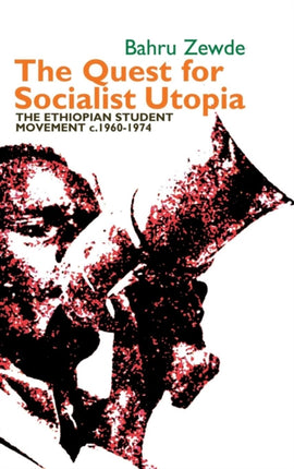 The Quest for Socialist Utopia: The Ethiopian Student Movement, c. 1960-1974