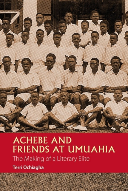 Achebe and Friends at Umuahia: The Making of a Literary Elite