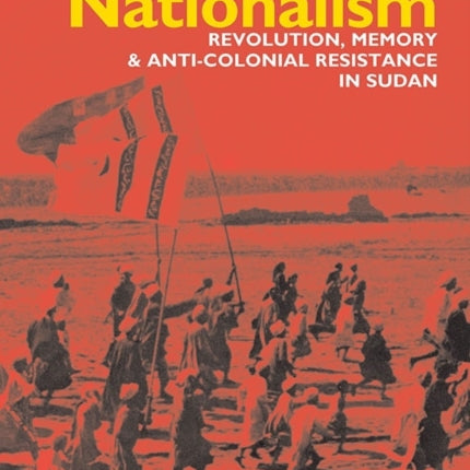 Lost Nationalism: Revolution, Memory and Anti-colonial Resistance in Sudan