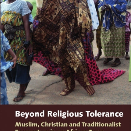 Beyond Religious Tolerance: Muslim, Christian & Traditionalist Encounters in an African Town