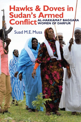 Hawks and Doves in Sudan's Armed Conflict: Al-Hakkamat Baggara Women of Darfur