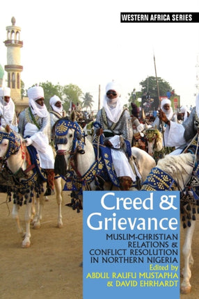 Creed & Grievance: Muslim-Christian Relations & Conflict Resolution in Northern Nigeria