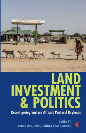 Land, Investment & Politics: Reconfiguring Eastern Africa's Pastoral Drylands