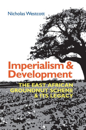 Imperialism and Development: The East African Groundnut Scheme and its Legacy