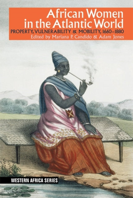 African Women in the Atlantic World: Property, Vulnerability & Mobility, 1660-1880