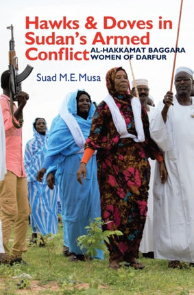 Hawks and Doves in Sudan's Armed Conflict: Al-Hakkamat Baggara Women of Darfur