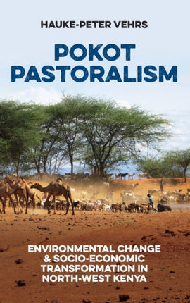 Pokot Pastoralism: Environmental Change and Socio-Economic Transformation in North-West Kenya