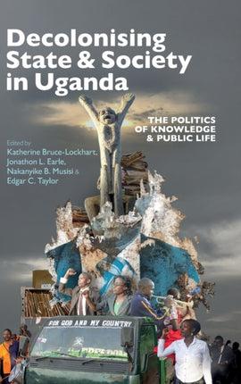 Decolonising State & Society in Uganda: The Politics of Knowledge & Public Life