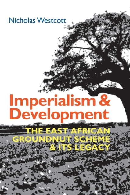 Imperialism and Development: The East African Groundnut Scheme and its Legacy