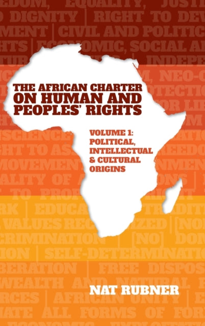 The African Charter on Human and Peoples’ Rights Volume 1: Political, Intellectual & Cultural Origins