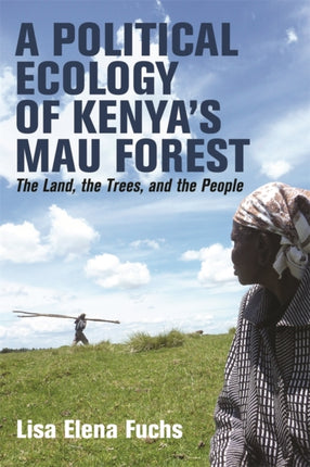 A Political Ecology of Kenyas Mau Forest