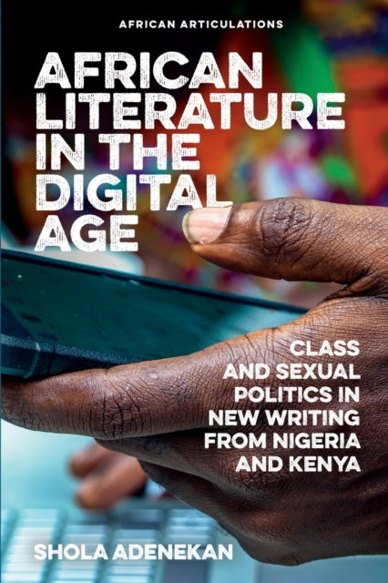 African Literature in the Digital Age: Class and Sexual Politics in New Writing from Nigeria and Kenya