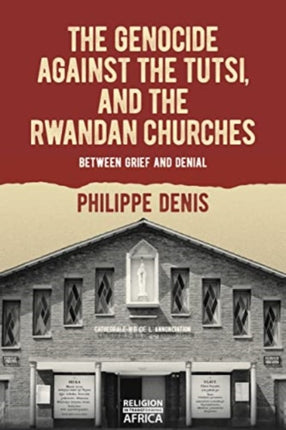 The Genocide against the Tutsi and the Rwandan Churches