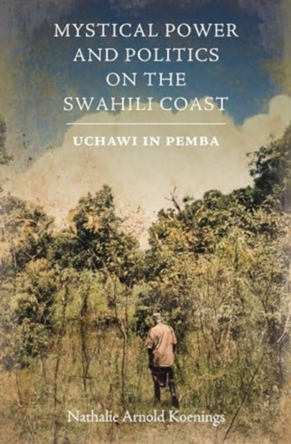 Mystical Power and Politics on the Swahili Coast  Uchawi in Pemba