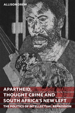 Apartheid Thought Crime and South Africas New Left  The Politics of Intellectual Repression