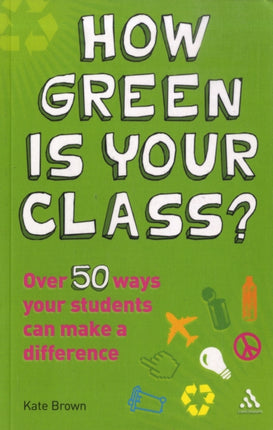 How Green is Your Class?: Over 50 Ways your Students Can Make a Difference