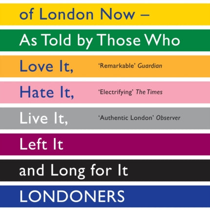 Londoners: The Days and Nights of London Now - As Told by Those Who Love It, Hate It, Live It, Left It and Long for It