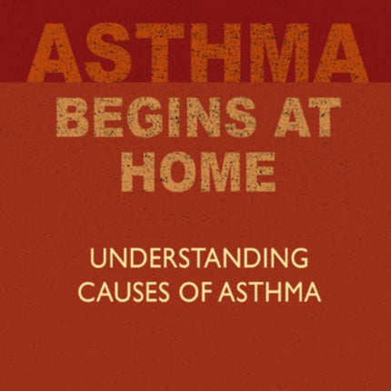 Asthma Begins At Home Rev.ed: Understanding Causes of Asthma