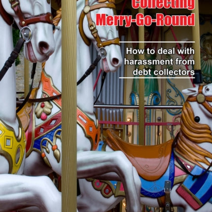 The Debt Collecting Merry-go-round: How to Deal With Harassment from Debt Collectors